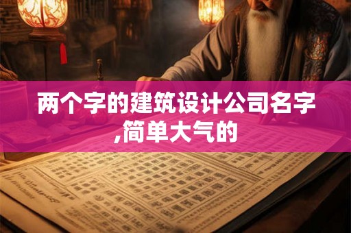 两个字的建筑设计公司名字,简单大气的