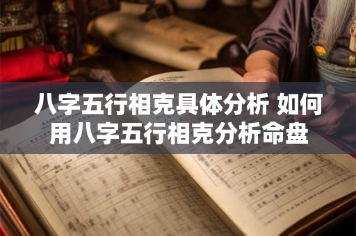 八字五行相克具体分析 如何用八字五行相克分析命盘 八字五行相克具体分析 如何用八字五行相克分析命盘