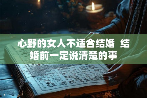 心野的女人不适合结婚  结婚前一定说清楚的事