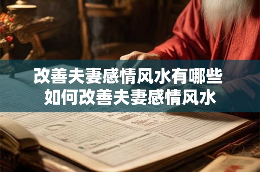 改善夫妻感情风水有哪些 如何改善夫妻感情风水