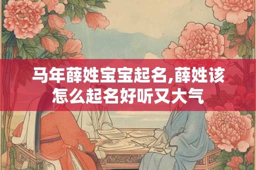 马年薛姓宝宝起名,薛姓该怎么起名好听又大气