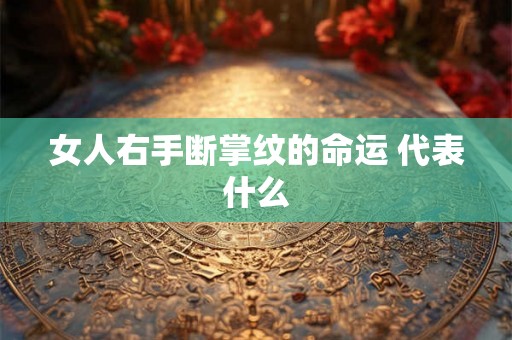 女人右手断掌纹的命运 代表什么