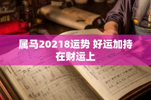 属马20218运势 好运加持在财运上