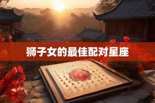 狮子女的最佳配对星座