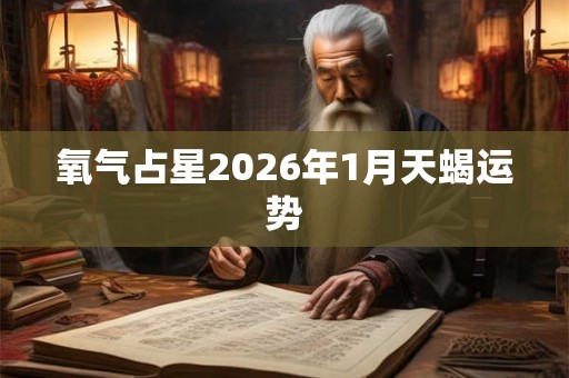 氧气占星2026年1月天蝎运势