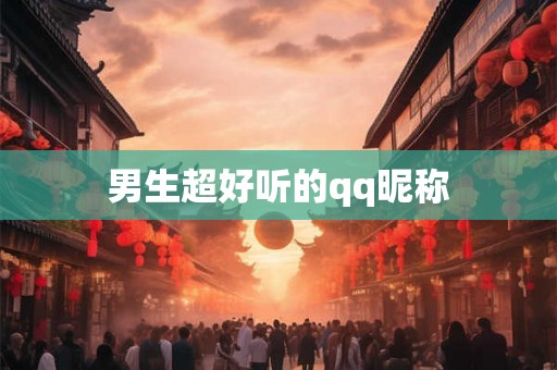 男生超好听的qq昵称