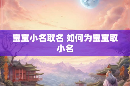 宝宝小名取名 如何为宝宝取小名 宝宝小名取名 如何为宝宝取小名