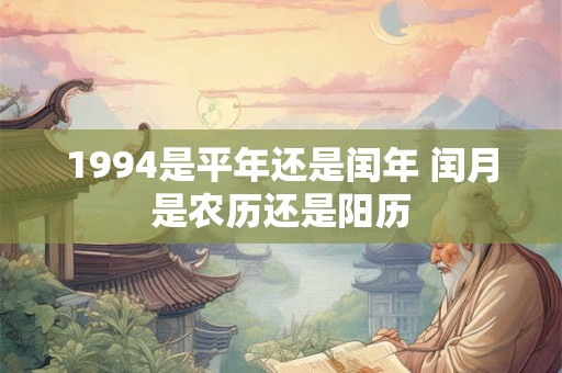 1994是平年还是闰年 闰月是农历还是阳历