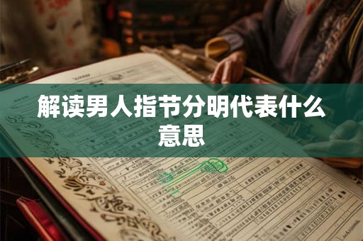 解读男人指节分明代表什么意思