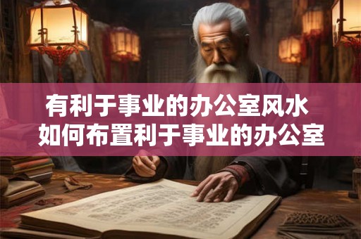 有利于事业的办公室风水 如何布置利于事业的办公室风水