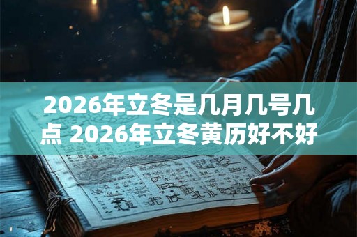 2026年立冬是几月几号几点 2026年立冬黄历好不好