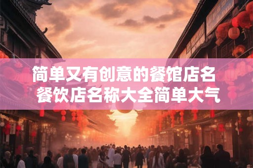 简单又有创意的餐馆店名  餐饮店名称大全简单大气