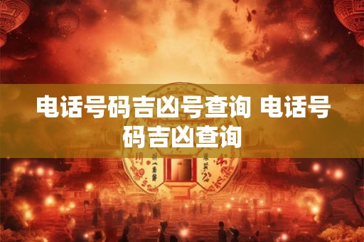 电话号码吉凶号查询 电话号码吉凶查询