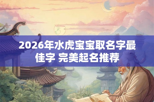 2026年水虎宝宝取名字最佳字 完美起名推荐