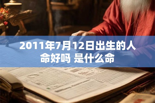 2011年7月12日出生的人命好吗 是什么命