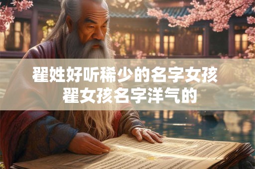 翟姓好听稀少的名字女孩  翟女孩名字洋气的