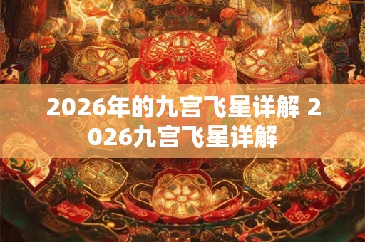 2026年的九宫飞星详解 2026九宫飞星详解 2026年的九宫飞星详解 2026九宫飞星详解