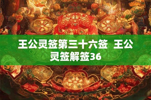 王公灵签第三十六签  王公灵签解签36