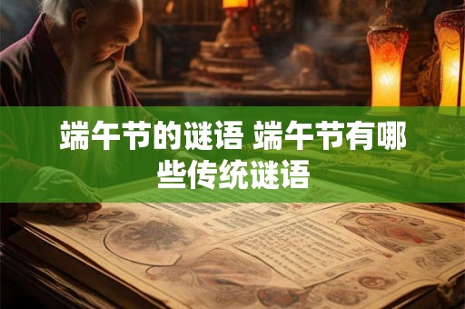 端午节的谜语 端午节有哪些传统谜语
