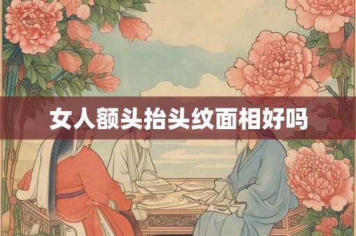 女人额头抬头纹面相好吗