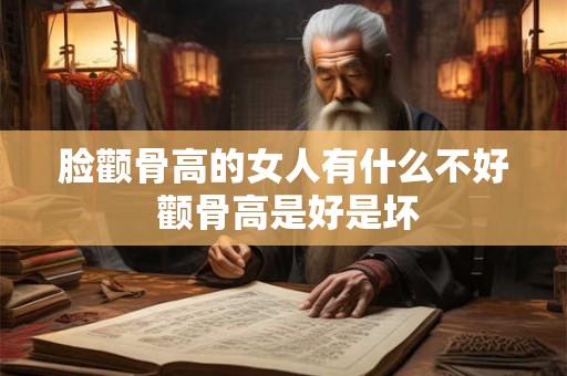 脸颧骨高的女人有什么不好 颧骨高是好是坏