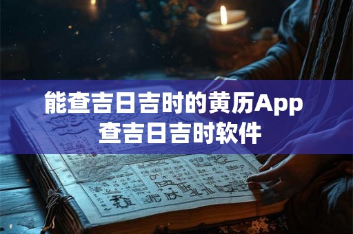 能查吉日吉时的黄历App 查吉日吉时软件 能查吉日吉时的黄历App 查吉日吉时软件