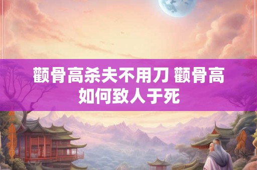 颧骨高杀夫不用刀 颧骨高如何致人于死