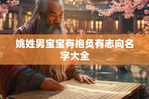 姚姓男宝宝有抱负有志向名字大全 姚姓男宝宝有抱负有志向名字大全