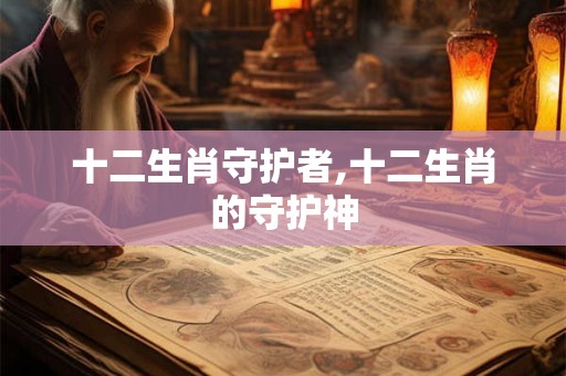 十二生肖守护者,十二生肖的守护神
