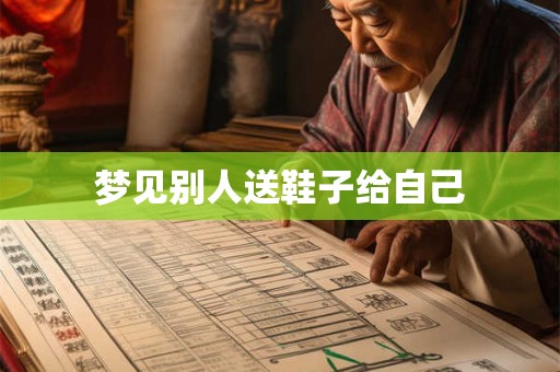 梦见别人送鞋子给自己 梦见别人送鞋子给自己