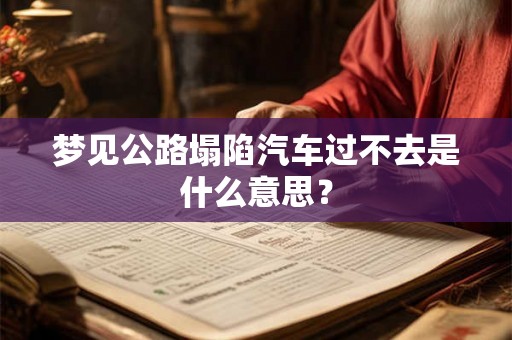 梦见公路塌陷汽车过不去是什么意思？