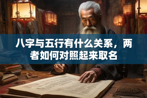 八字与五行有什么关系，两者如何对照起来取名