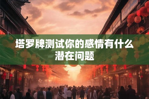 塔罗牌测试你的感情有什么潜在问题