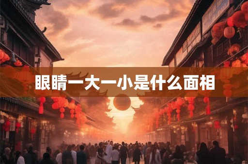 眼睛一大一小是什么面相