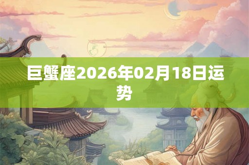 巨蟹座2026年02月18日运势