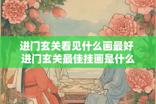 进门玄关看见什么画最好 进门玄关最佳挂画是什么