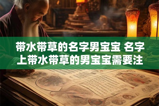带水带草的名字男宝宝 名字上带水带草的男宝宝需要注意哪些事项