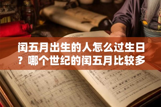 闰五月出生的人怎么过生日？哪个世纪的闰五月比较多？