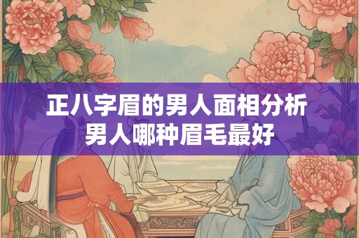 正八字眉的男人面相分析 男人哪种眉毛最好