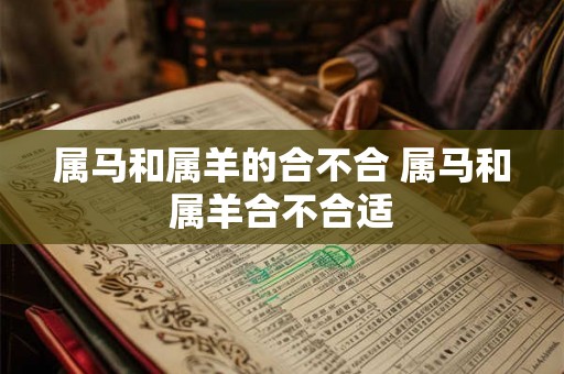 属马和属羊的合不合 属马和属羊合不合适
