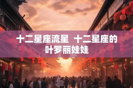 十二星座流星  十二星座的叶罗丽娃娃