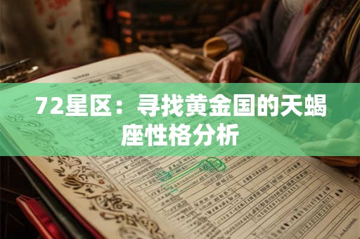 72星区:寻找黄金国的天蝎座性格分析 72星区:寻找黄金国的天蝎座性格分析