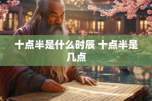 十点半是什么时辰 十点半是几点
