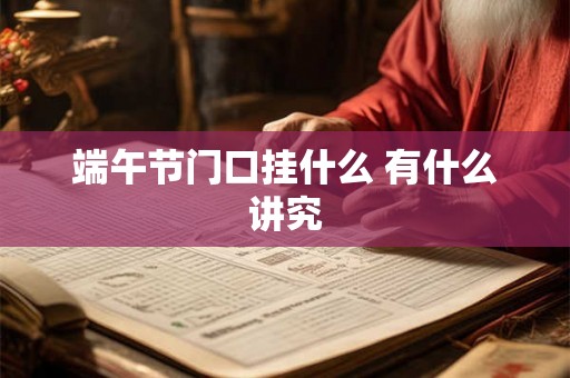 端午节门口挂什么 有什么讲究