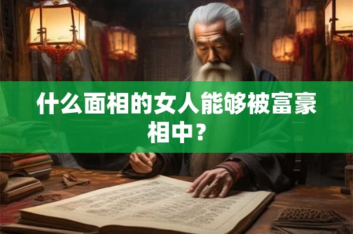 什么面相的女人能够被富豪相中？