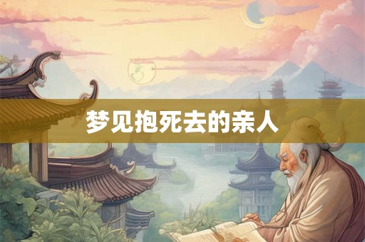梦见抱死去的亲人
