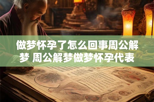 做梦怀孕了怎么回事周公解梦 周公解梦做梦怀孕代表什么