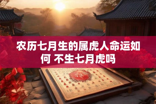 农历七月生的属虎人命运如何 不生七月虎吗