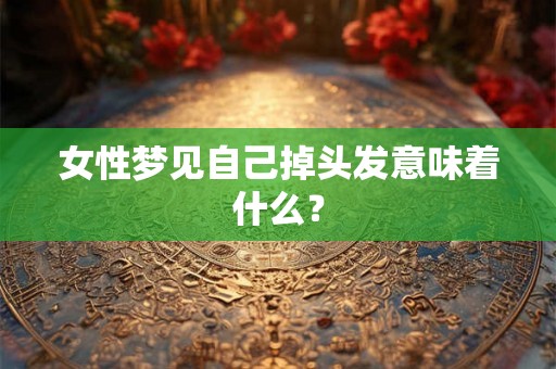 女性梦见自己掉头发意味着什么？