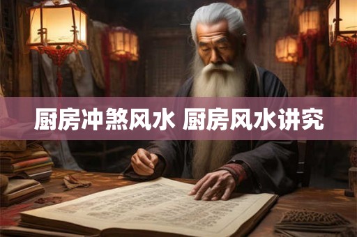 厨房冲煞风水 厨房风水讲究